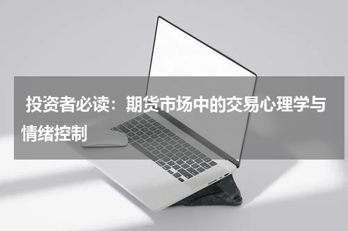  投资者必读：期货市场中的交易心理学与情绪控制