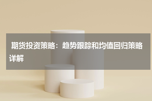 期货投资策略：趋势跟踪和均值回归策略详解