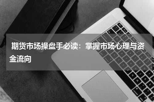  期货市场操盘手必读：掌握市场心理与资金流向