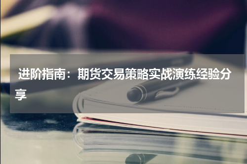  进阶指南：期货交易策略实战演练经验分享
