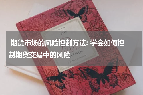  期货市场的风险控制方法: 学会如何控制期货交易中的风险