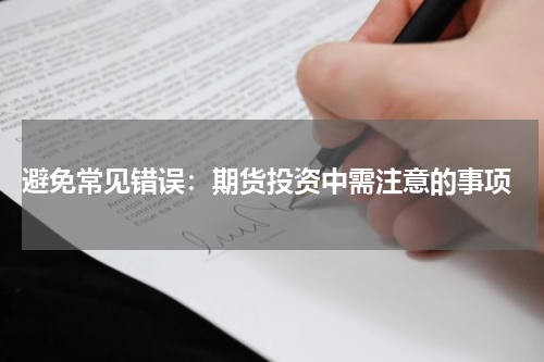  避免常见错误：期货投资中需注意的事项