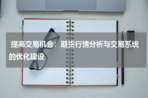  提高交易机会：期货行情分析与交易系统的优化建设