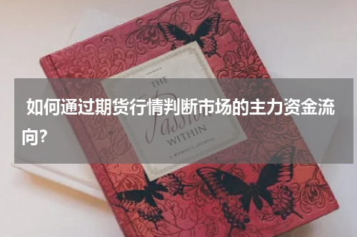  如何通过期货行情判断市场的主力资金流向？