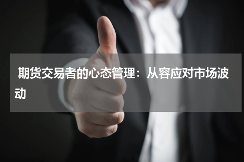  期货交易者的心态管理：从容应对市场波动