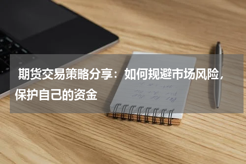  期货交易策略分享：如何规避市场风险，保护自己的资金