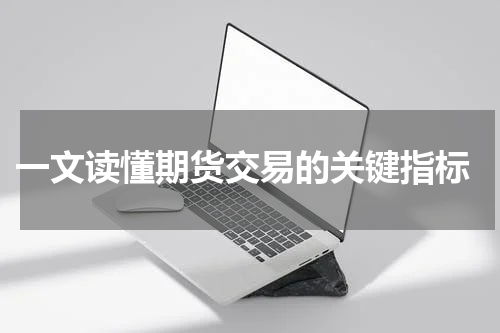  一文读懂期货交易的关键指标