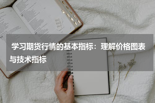  学习期货行情的基本指标：理解价格图表与技术指标