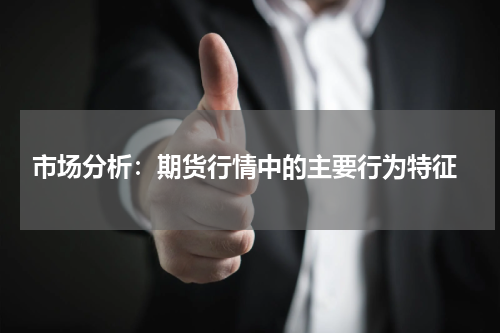  市场分析：期货行情中的主要行为特征