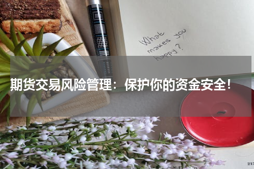  期货交易风险管理：保护你的资金安全！