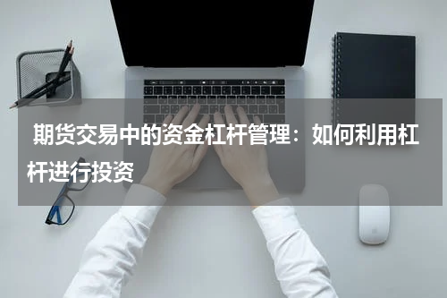  期货交易中的资金杠杆管理：如何利用杠杆进行投资