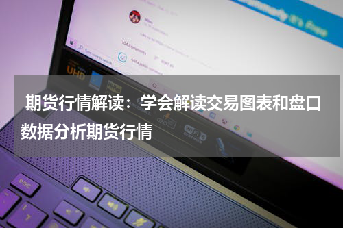  期货行情解读：学会解读交易图表和盘口数据分析期货行情