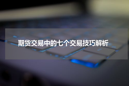  期货交易中的七个交易技巧解析