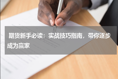  期货新手必读：实战技巧指南，带你逐步成为赢家