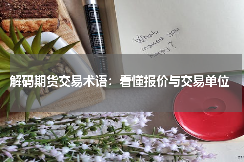  解码期货交易术语：看懂报价与交易单位