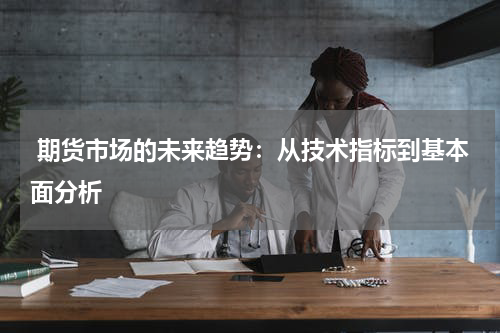  期货市场的未来趋势：从技术指标到基本面分析