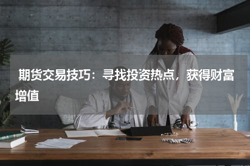  期货交易技巧：寻找投资热点，获得财富增值