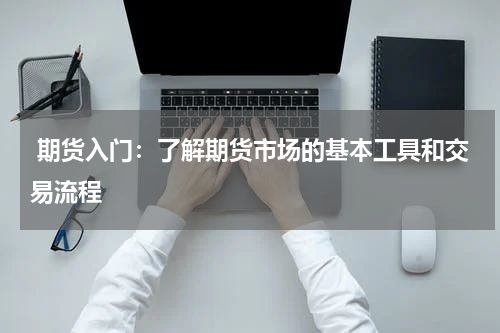  期货入门：了解期货市场的基本工具和交易流程