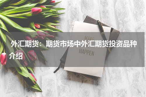  外汇期货：期货市场中外汇期货投资品种介绍