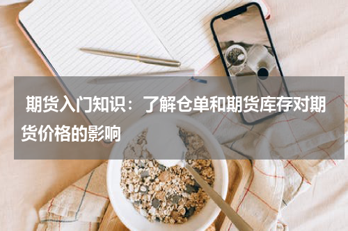  期货入门知识：了解仓单和期货库存对期货价格的影响
