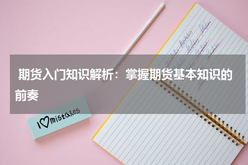  期货入门知识解析：掌握期货基本知识的前奏