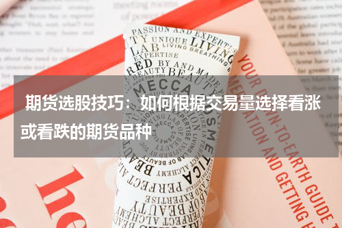  期货选股技巧：如何根据交易量选择看涨或看跌的期货品种