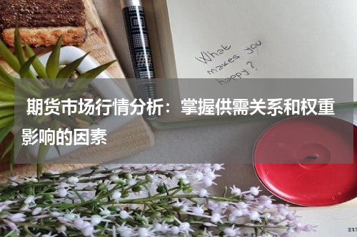  期货市场行情分析：掌握供需关系和权重影响的因素