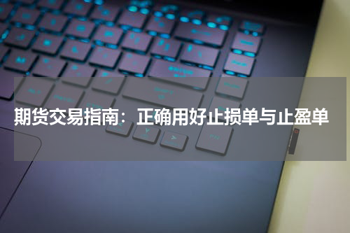  期货交易指南：正确用好止损单与止盈单