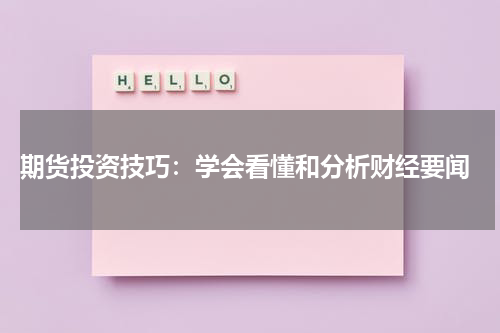  期货投资技巧：学会看懂和分析财经要闻