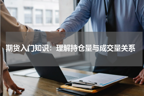  期货入门知识：理解持仓量与成交量关系
