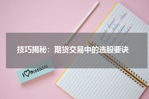  技巧揭秘：期货交易中的选股要诀