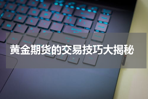  黄金期货的交易技巧大揭秘