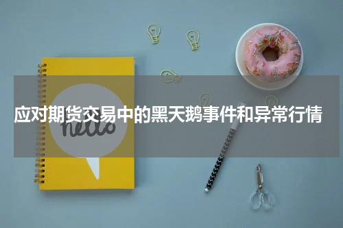 应对期货交易中的黑天鹅事件和异常行情