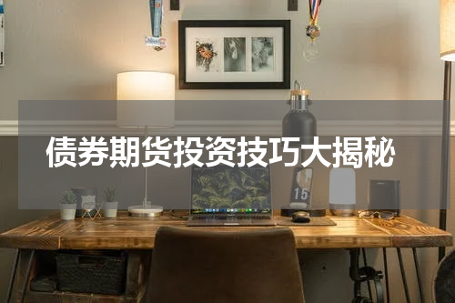  债券期货投资技巧大揭秘