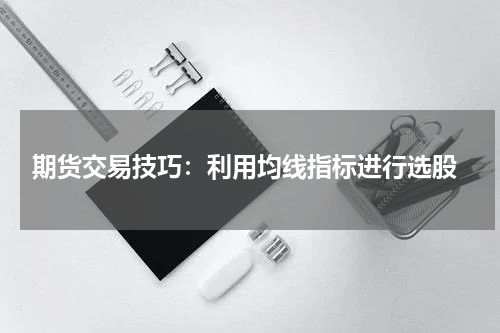  期货交易技巧：利用均线指标进行选股