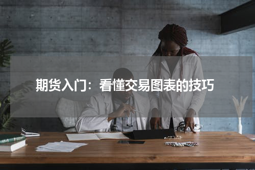  期货入门：看懂交易图表的技巧