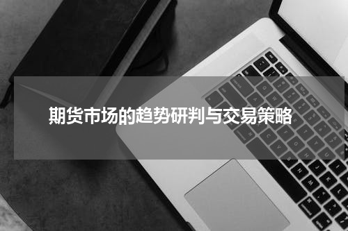  期货市场的趋势研判与交易策略