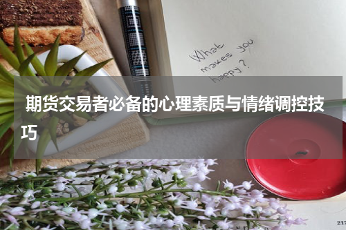  期货交易者必备的心理素质与情绪调控技巧