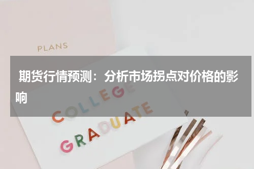  期货行情预测：分析市场拐点对价格的影响