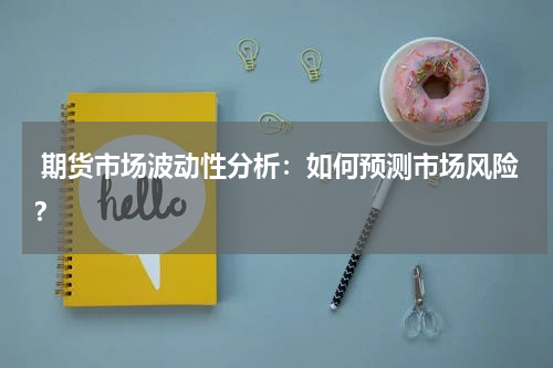  期货市场波动性分析：如何预测市场风险？
