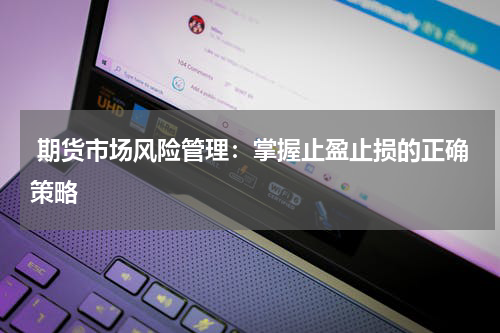  期货市场风险管理：掌握止盈止损的正确策略