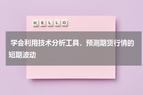  学会利用技术分析工具，预测期货行情的短期波动