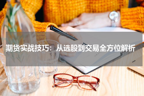  期货实战技巧：从选股到交易全方位解析