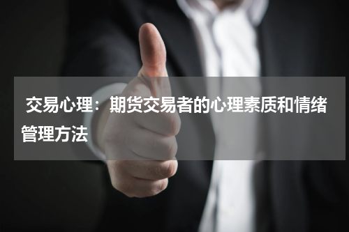  交易心理：期货交易者的心理素质和情绪管理方法