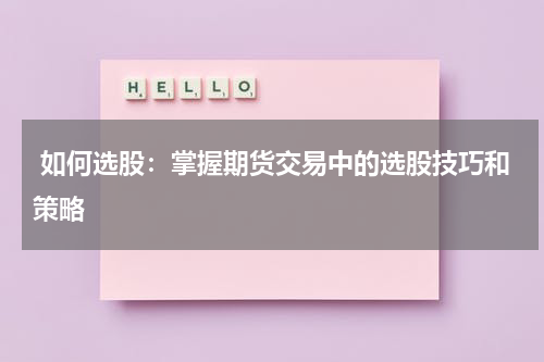  如何选股：掌握期货交易中的选股技巧和策略
