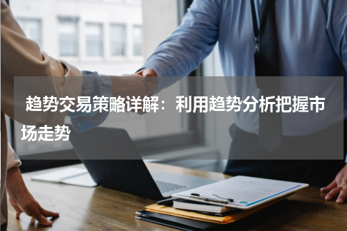  趋势交易策略详解：利用趋势分析把握市场走势