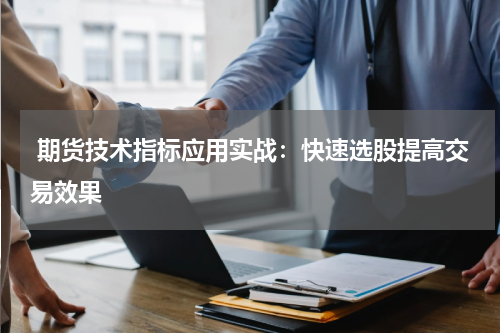  期货技术指标应用实战：快速选股提高交易效果
