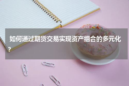  如何通过期货交易实现资产组合的多元化？