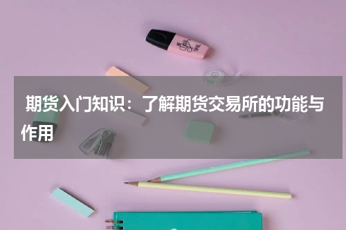  期货入门知识：了解期货交易所的功能与作用