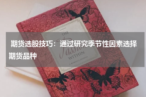  期货选股技巧：通过研究季节性因素选择期货品种